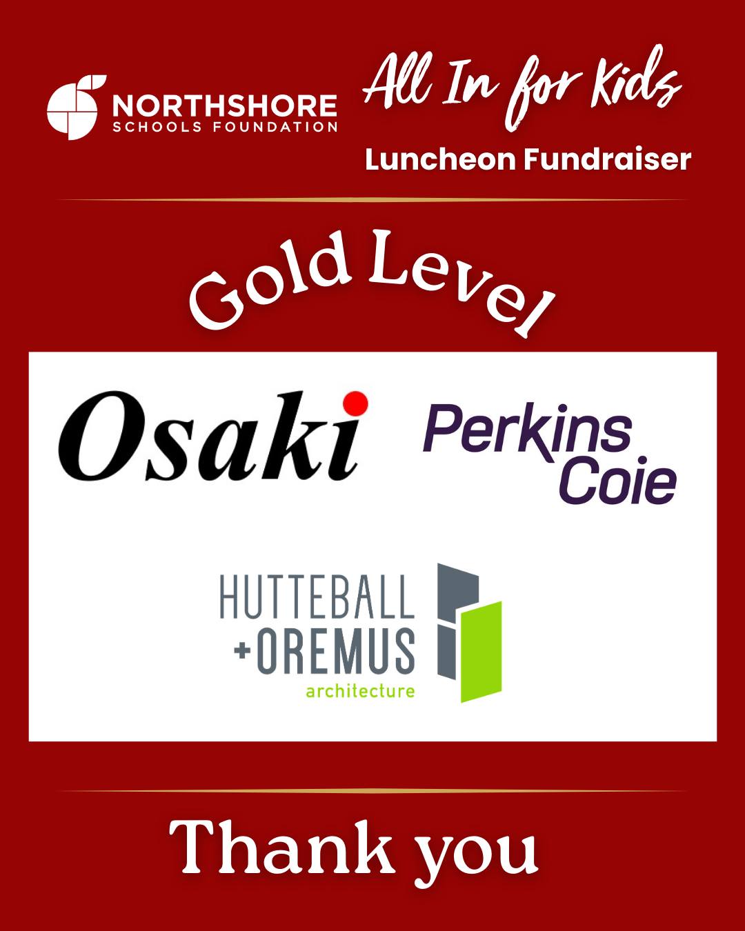 Thank you to Osaki, Perkins Coie, and Hutteball + Oremus Architecture for being a Gold Sponsor for our All In for Kids Luncheon on Thursday, Feb. 26th.

With you, we couldn't advance our service work for Northshore kids, educators, and classrooms!

All In for Kids!

#northshore #northshoreschoolsfoundation