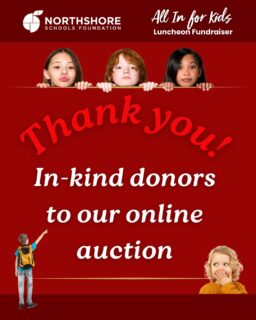 A huge THANK YOU to our generous in-kind donors who made the All In for Kids Online Auction possible! 

Because of their contributions, we featured over 200 incredible items for our community to browse, bid, and win. All in support of Northshore kids, classrooms, and educators!

Your generosity makes a lasting impact. We are so grateful for each and every one of you! All In for Kids! 

#northshoreschoolsfoundation